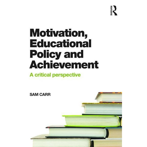 Motivation, Educational Policy and Achievement: A critical perspective, (Paperback)