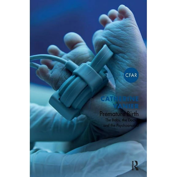 Centre for Freudian Analysis and Researc Premature Birth: The Baby, the Doctor and the Psychoanalyst, (Paperback)