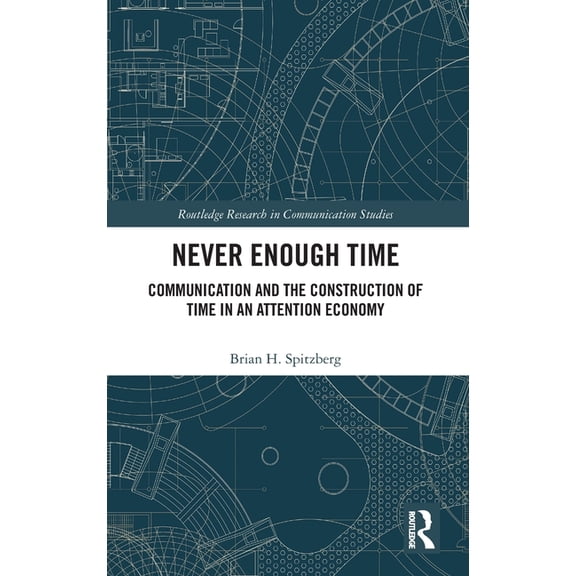 Routledge Research in Communication Stud Never Enough Time: Communication and the Construction of Time in an Attention Economy, (Hardcover)