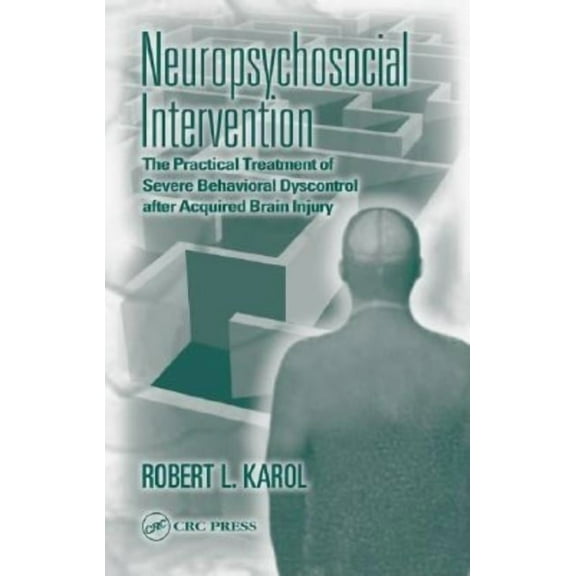 Neuropsychosocial Intervention: The Practical Treatment of Severe Behavioral Dyscontrol After Acquired Brain Injury, (Hardcover)
