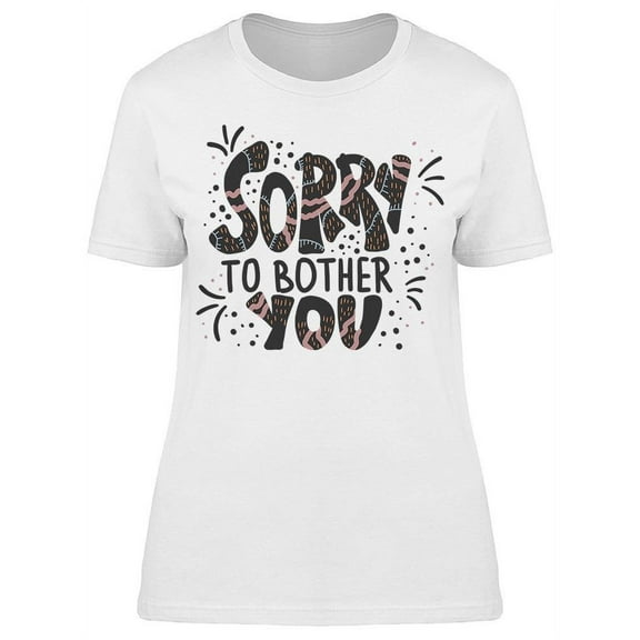 Floral Sorry To Bother You T-Shirt Women -Image by Shutterstock, Female Medium