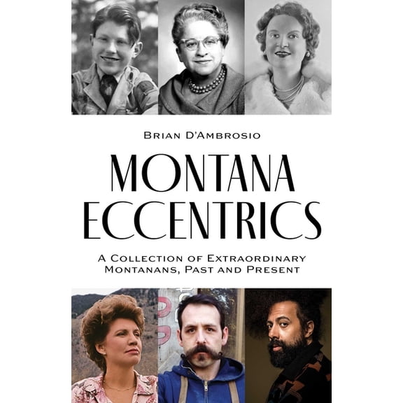 Montana Eccentrics: A Collection of Extraordinary Montanans, Past & Present, (Paperback)