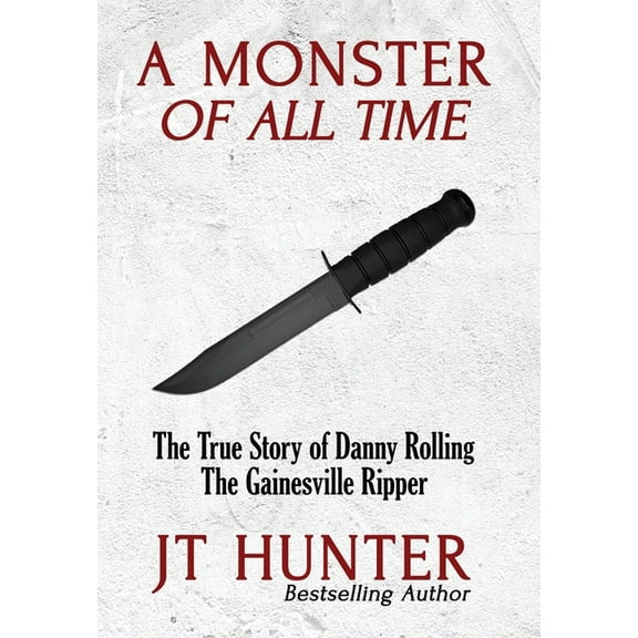 A Monster of All Time: The True Story of Danny Rolling, the Gainesville Ripper, (Hardcover)