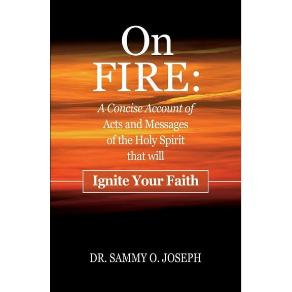 On FIRE: A Concise Account of Acts and Messages of the Holy Spirit that will Ignite Your Faith (Paperback)