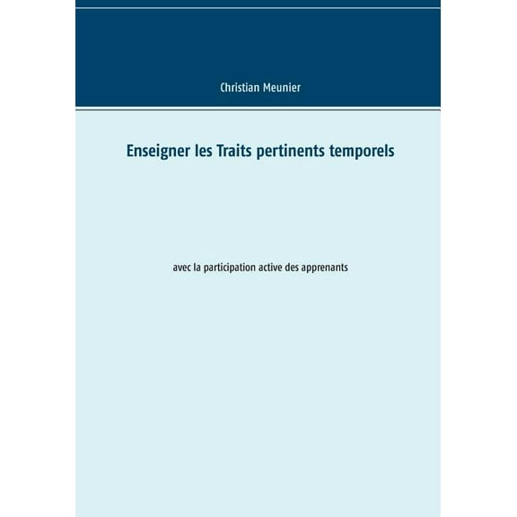 Enseigner les Traits pertinents temporels: avec la participation active des apprenants, (Paperback)