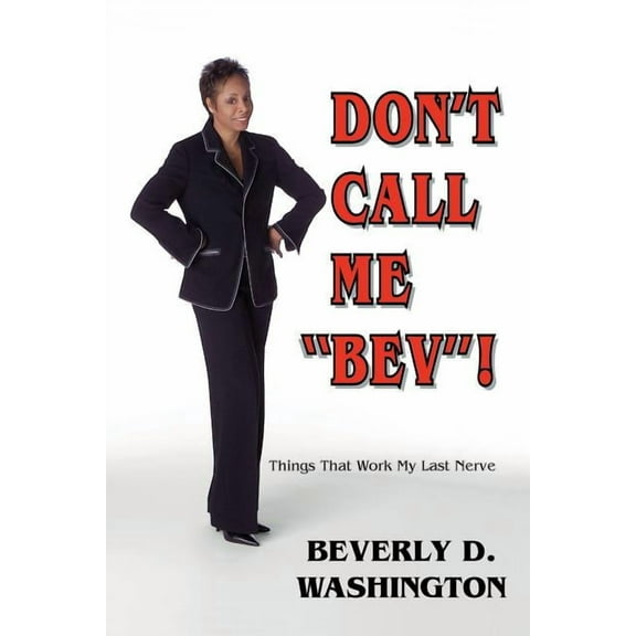 Don't Call Me Bev! Things That Work My Last Nerve, (Paperback)