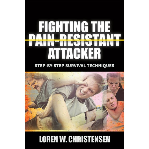 Fighting the Pain Resistant Attacker: Step-By-Step Survival Techniques, (Paperback)