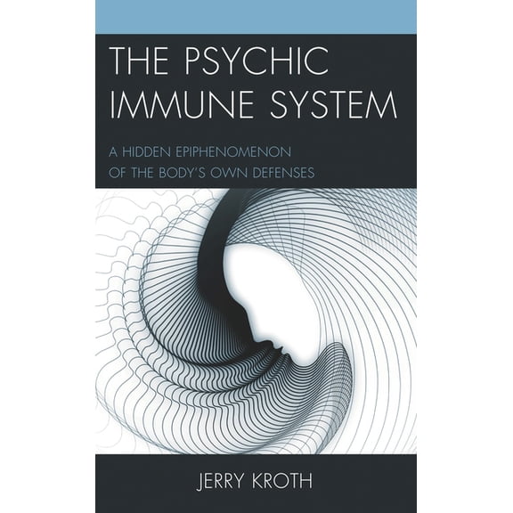 The Psychic Immune System: A Hidden Epiphenomenon of the Body's Own Defenses, (Hardcover)