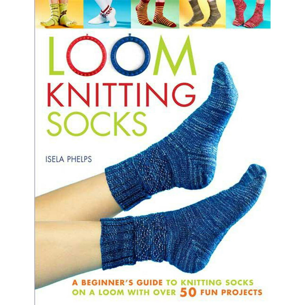 Loom Knitting Socks : A Beginner's Guide to Knitting Socks on a Loom ...