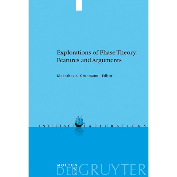 Interface Explorations [Ie] Explorations of Phase Theory: Features and Arguments, Book 18, (Hardcover)