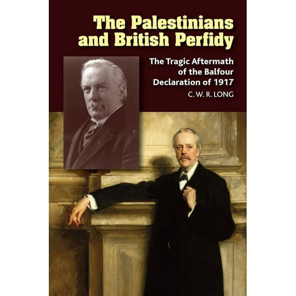 The Palestinians and British Perfidy: The Tragic Aftermath of the Balfour Declaration of 1917, (Hardcover)