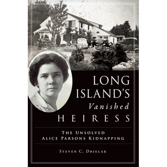 Pre-Owned Long Island's Vanished Heiress: The Unsolved Alice Parsons Kidnapping -- Steven C. Drielak