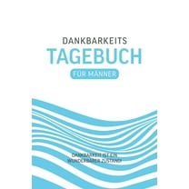 Dankbarkeitstagebuch Für Männer: Dankbar sein macht glücklich Mit dem Dankbarkeitstagebuch sorgst du jeden Tag ganz automatisch für einen Glücks-Effekt. Denn: Dankbarkeit macht glücklich. (Paperback)