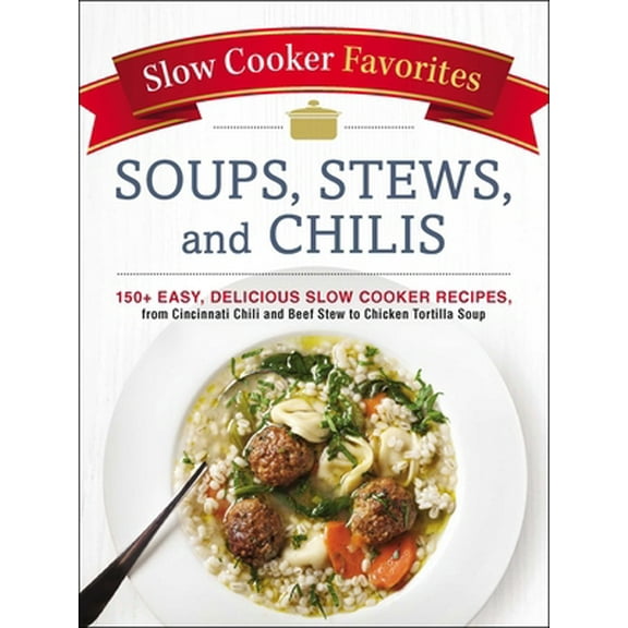 Pre-Owned Slow Cooker Favorites Soups, Stews, and Chilis: 150  Easy, Delicious Slow Cooker Recipes, from Cincinnati Chili and Beef Stew to Chicken Tortilla Soup (Paperback) 1507205031 9781507205037