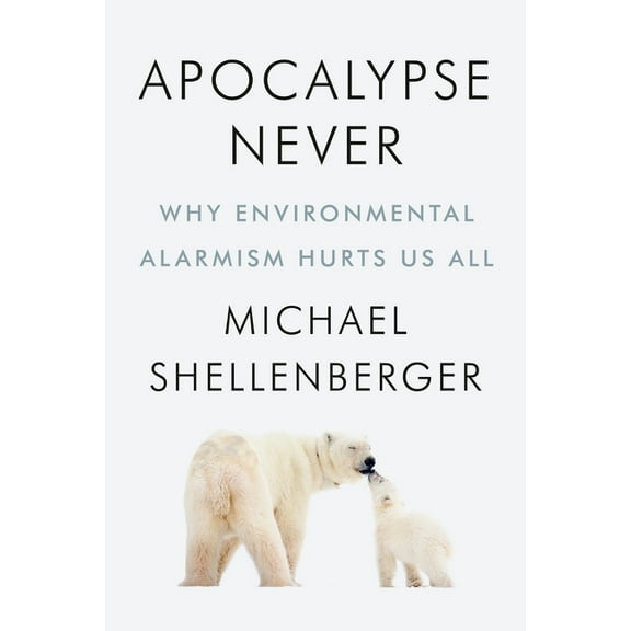 Apocalypse Never: Why Environmental Alarmism Hurts Us All, (Hardcover)