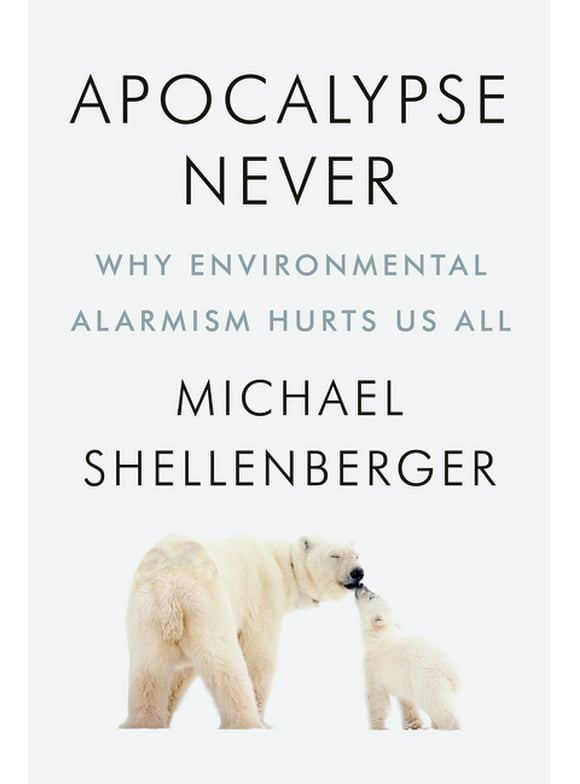 Apocalypse Never: Why Environmental Alarmism Hurts Us All (Hardcover)