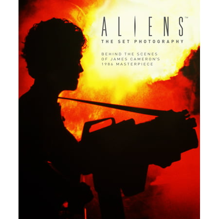 Aliens: The Set Photography : Behind the Scenes of James Cameron's 1986 Masterpiece