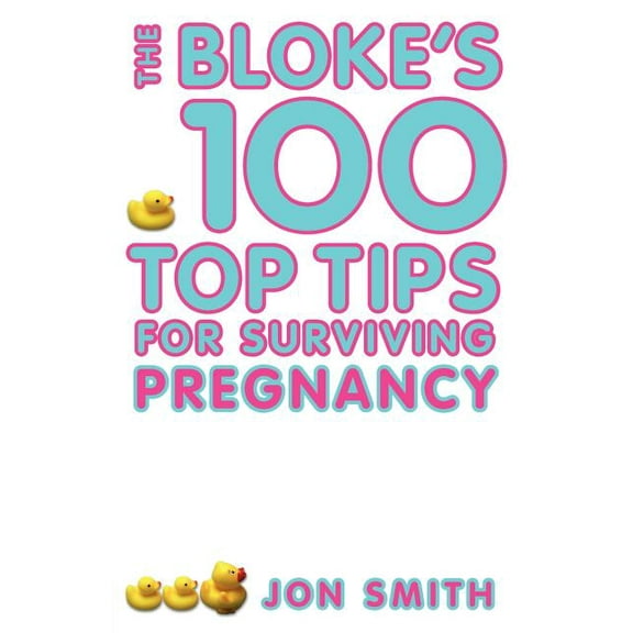 Bloke's 100 Top Tips for Surviving Pregnancy, (Paperback)