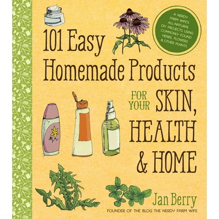 101 Easy Homemade Products for Your Skin, Health & Home : A Nerdy Farm Wife's All-Natural DIY Projects Using Commonly Found Herbs, Flowers & Other