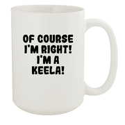 Of Course I'm Right! I'm A Keela! - Ceramic 15oz White Mug, White