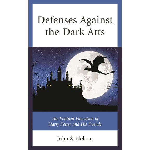 Politics, Literature, & Film Defenses Against the Dark Arts: The Political Education of Harry Potter and His Friends, (Paperback)
