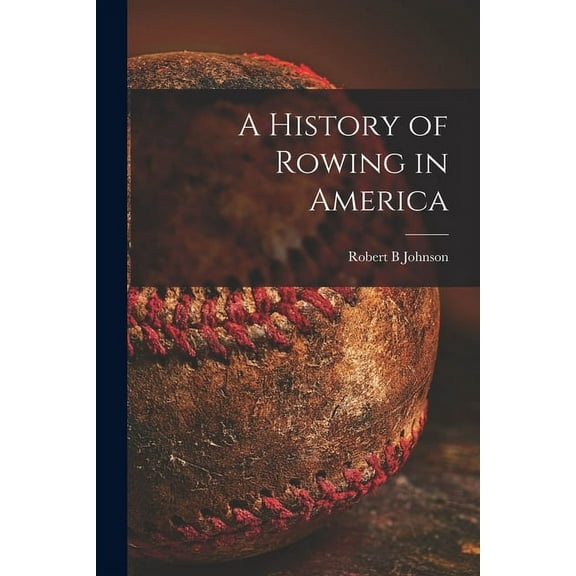 A History of Rowing in America [microform]