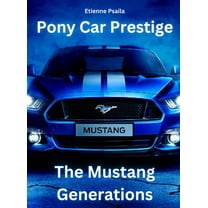 Pony Car Prestige - The Mustang Generations: The Mustang Generations, (Hardcover)