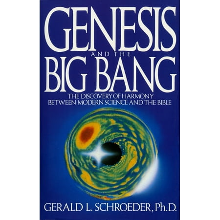Genesis and the Big Bang Theory : The Discovery Of Harmony Between Modern Science And The (The Best Bang Since The Big One)