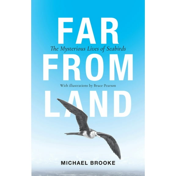 Far from Land: The Mysterious Lives of Seabirds, (Hardcover)
