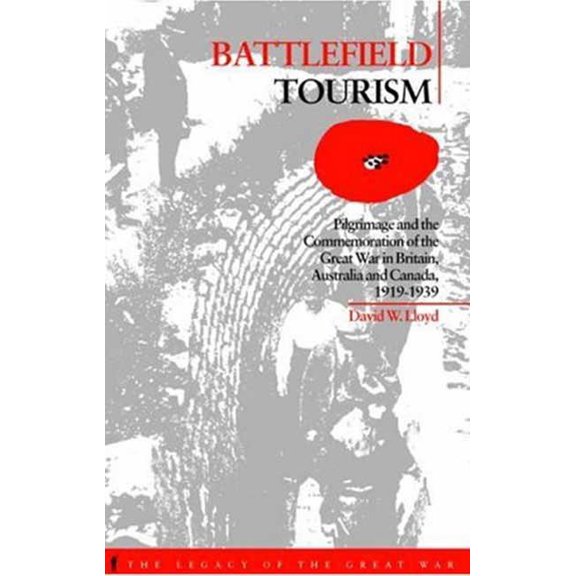 Legacy of the Great War Battlefield Tourism: Pilgrimage and the Commemoration of the Great War in Britain, Australia and Canada, 1919-1939, (Hardcover)