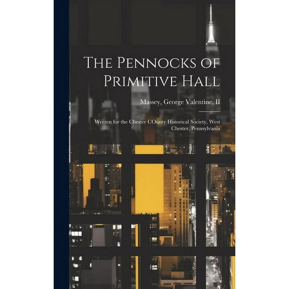 The Pennocks of Primitive Hall: Written for the Chester COunty Historical Society, West Chester, Pennsylvania, (Hardcover)