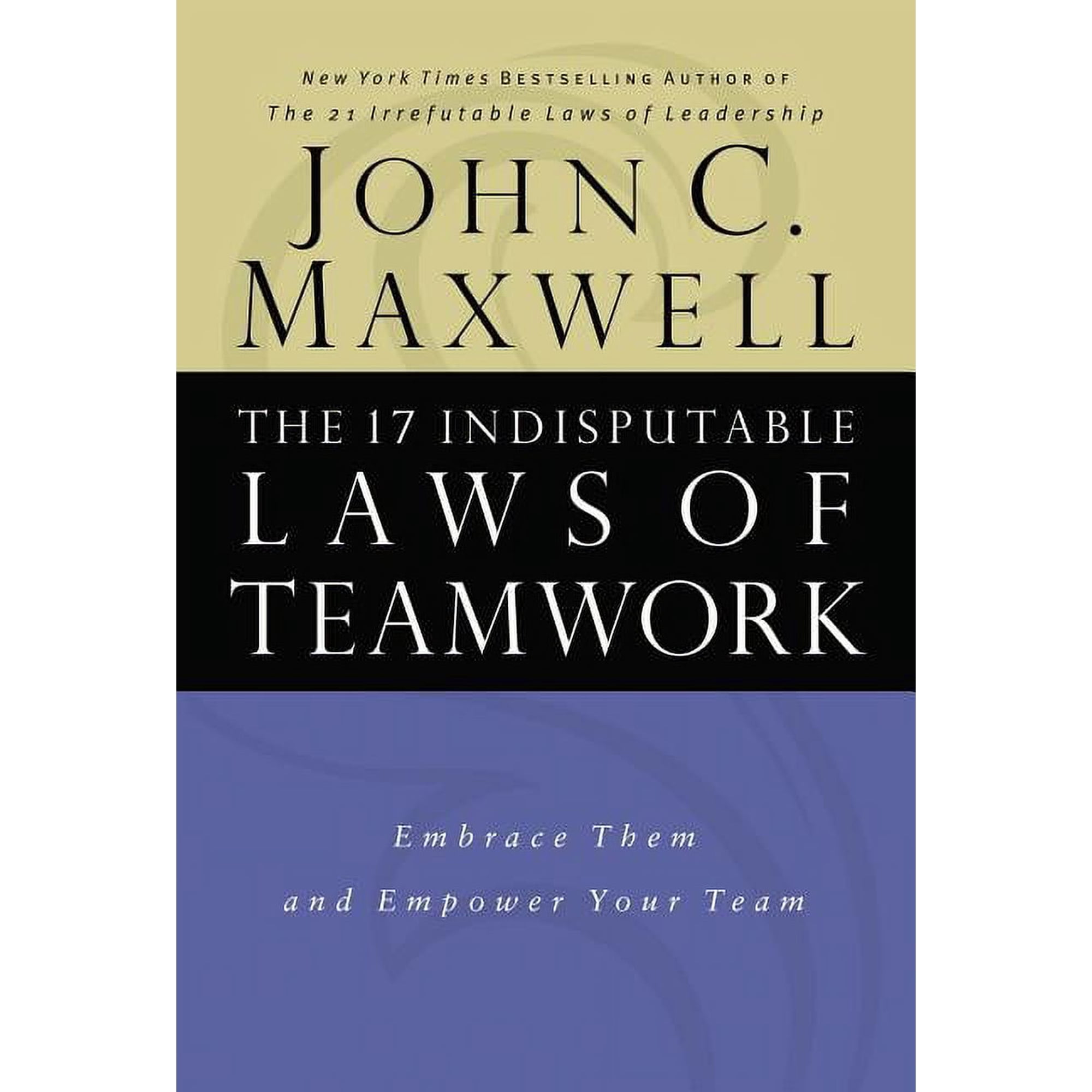 The 17 Indisputable Laws of Teamwork: Embrace Them and Empower Your Team, (Hardcover)