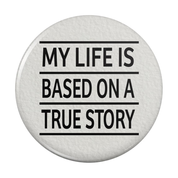 My Life is Based on a True Story Kitchen Refrigerator Locker Button Magnet