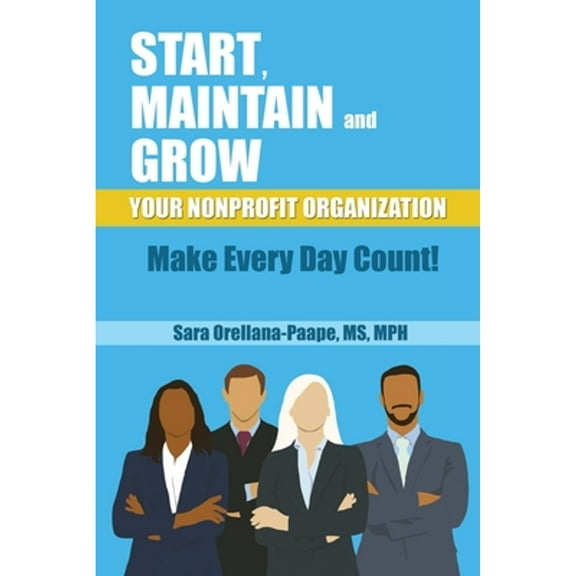 Start, Maintain and Grow Your Nonprofit Organization - Make Every Day Count! (Paperback)