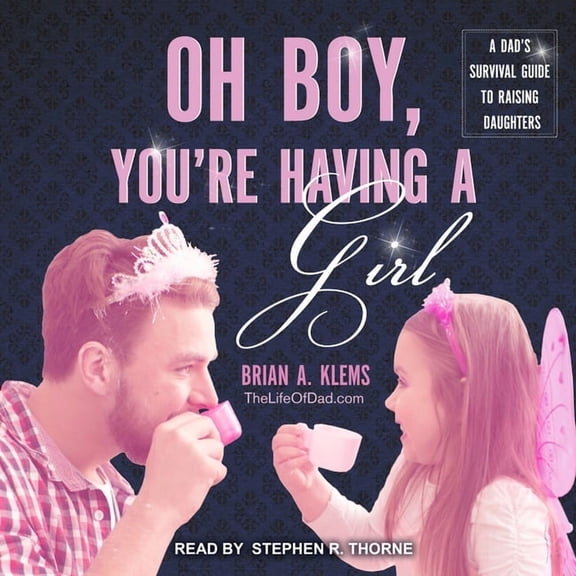 Oh Boy, You're Having a Girl: A Dad's Survival Guide to Raising Daughters (Audiobook)