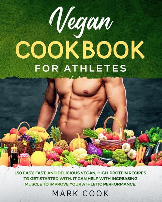 Vegan Cookbook for Athletes 150 Easy, Fast, And Delicious Vegan, High