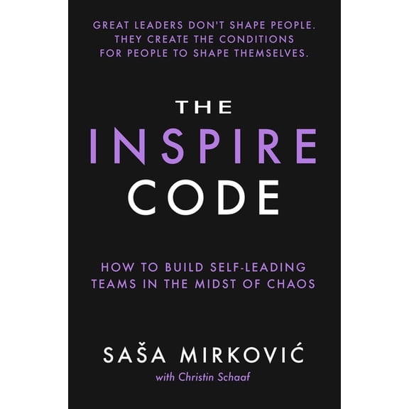 The Inspire Code: How to Build Self-Leading Teams in the Midst of Chaos, (Paperback)