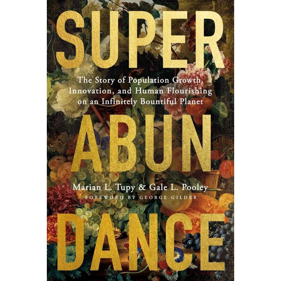 Superabundance: The Story of Population Growth, Innovation, and Human Flourishing on an Infinitely Bountiful Planet, (Hardcover)
