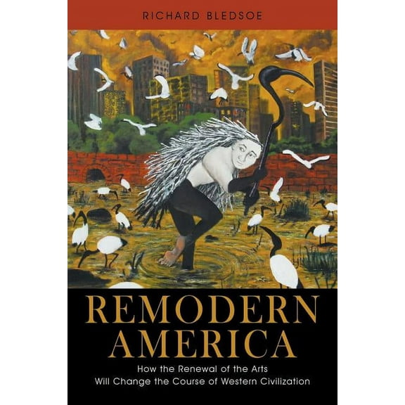 Remodern America: How the Renewal of the Arts Will Change the Course of Western Civilization (Paperback)