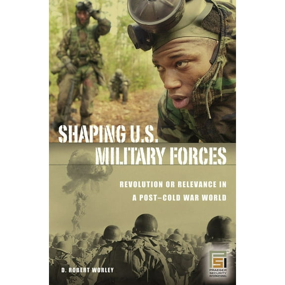 Praeger Security International Shaping U.S. Military Forces: Revolution or Relevance in a Post-Cold War World, (Hardcover)