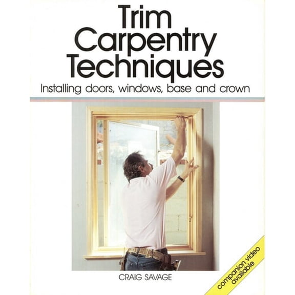 Pre-Owned Trim Carpentry Techniques: Installing Doors, Windows, Base and Crown (For Pros By Pros) (Paperback) 094239108X 9780942391084