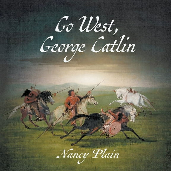 Go West, George Catlin: A Children's Nonfiction Western Picture Book, (Paperback)