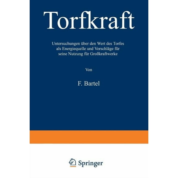 Torfkraft: Untersuchungen Über Den Wert Des Torfes ALS Energiequelle Und Vorschläge Für Seine Nutzung Für Großkraftwerke, (Paperback)