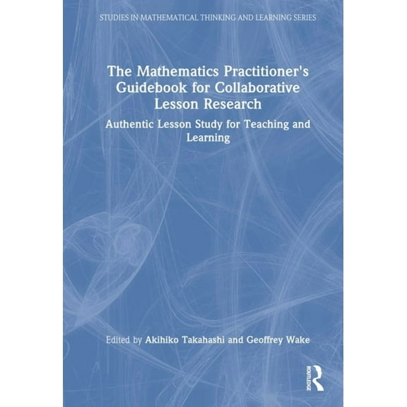 Studies in Mathematical Thinking and Lea The Mathematics Practitioner's Guidebook for Collaborative Lesson Research: Authentic Lesson Study for Teaching and Lear, (Hardcover)