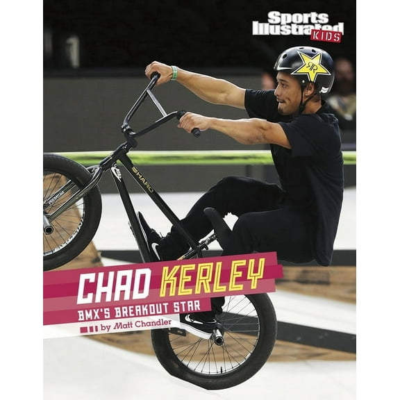Sports Illustrated Kids Stars of Sports Chad Kerley: Bmx's Breakout Star, (Hardcover)