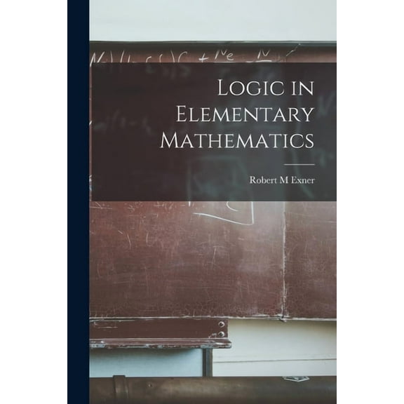 Logic in Elementary Mathematics, (Paperback)