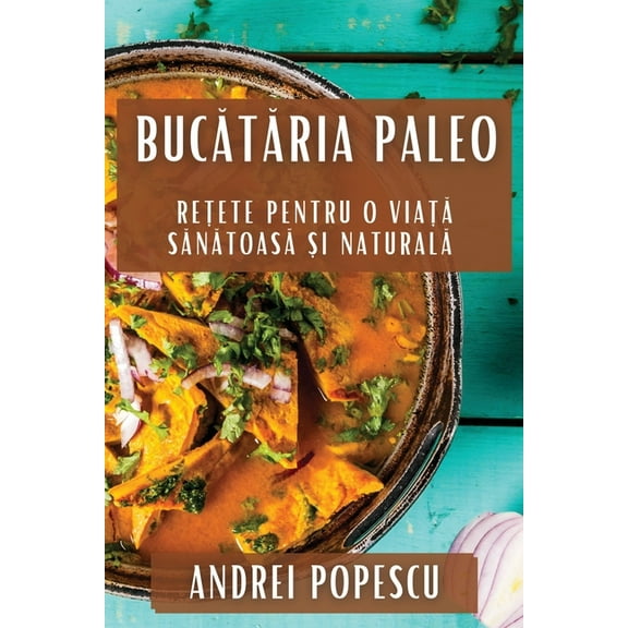 Bucătăria Paleo: Rețete pentru O Viață Sănătoasă, (Paperback)