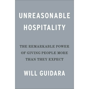 Will Guidara: Unreasonable Hospitality: The Remarkable Power of Giving People More Than They Expect (Hardcover)