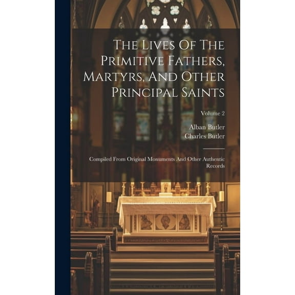 The Lives Of The Primitive Fathers, Martyrs, And Other Principal Saints (Hardcover)