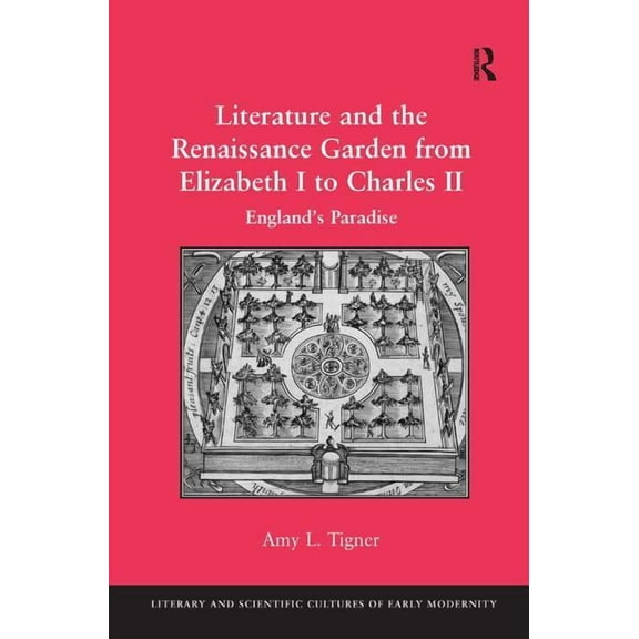 Literature and the Renaissance Garden from Elizabeth I to Charles II: England's Paradise, (Hardcover)